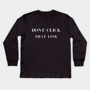 Don't Click That Link Cybersecurity Kids Long Sleeve T-Shirt